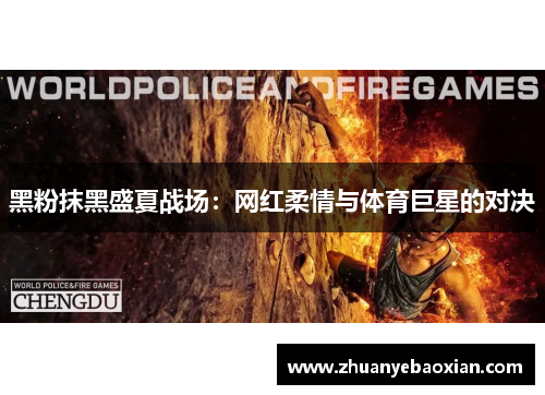 黑粉抹黑盛夏战场：网红柔情与体育巨星的对决